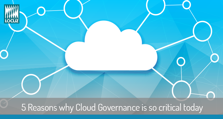 5 Reasons Why Cloud Governance is so Critical Today